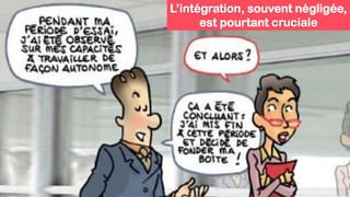 L’intégration, souvent négligée,
est pourtant cruciale
 