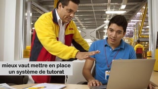 mieux vaut mettre en place
un système de tutorat
 