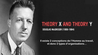 Il existe 2 conceptions de l’Homme au travail,
et donc 2 types d’organisations…
 