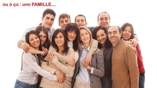 ou à ça : une FAMILLE…
 