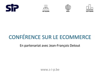 CONFÉRENCE SUR LE ECOMMERCE
En partenariat avec Jean-François Detout
www.s-i-p.be
 
