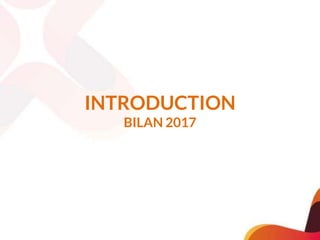 INTRODUCTION
BILAN 2017
 