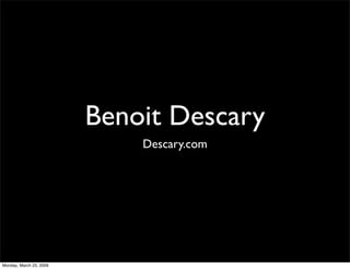 Benoit Descary
                             Descary.com




Monday, March 23, 2009
 