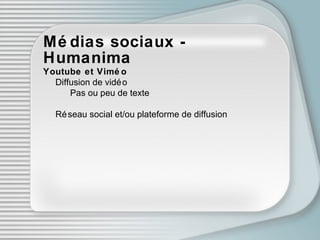 Médias sociaux - Humanima Youtube et Viméo Diffusion de vidéo Pas ou peu de texte Réseau social et/ou plateforme de diffusion 