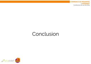 Conférence du 14 mai 2014
Conclusion
Commerce de proximité
& internet
 