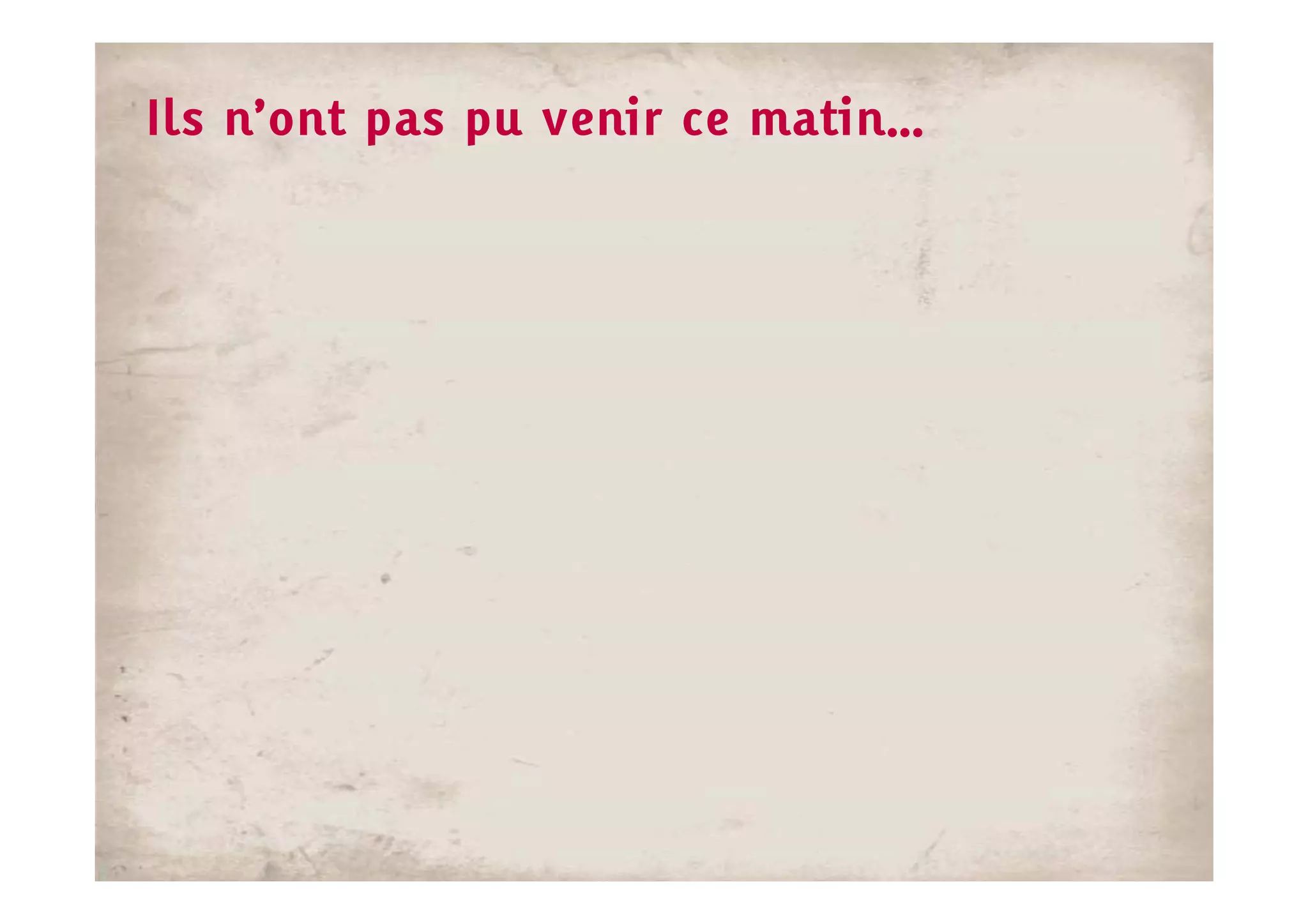 Ils n’ont pas pu venir ce matin…
 