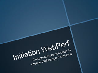Initiation WebPerf Comprendre et optimiser la vitesse d’affichage Front-End 