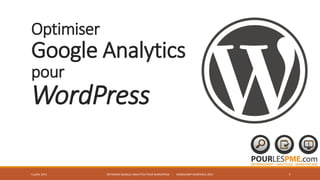 Optimiser
Google Analytics
pour
WordPress
OPTIMISER GOOGLE ANALYTICS POUR WORDPRESS - WORDCAMP MONTRÉAL 2015 15 juillet 2015
 