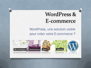 WordPress &
          E-commerce
WordPress, une solution viable
pour créer votre E-commerce ?
 