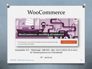 WooCommerce




      Compatible: 3.5 – Téléchargé: 486 931 - MàJ: 13/11/2012 (V2 à venir)
                       41 Thèmes premium sur Themeforest

                                   VF – po & mo
WC-2013 | WordPress & E-commerce                                             14
 
