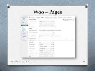 Woo – Pages




WC-2013 | WordPress & E-commerce           23
 