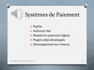 Systèmes de Paiement
                         O PayPal
                         O Authorize Net
                         O Plateforme paiement Ogone
                         O Plugins déjà développés
                         O Développement sur mesure




WC-2013 | WordPress & E-commerce                       30
 