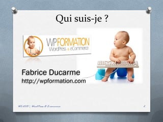 Qui suis-je ?




  Fabrice Ducarme
  http://wpformation.com


WC-2013 | WordPress & E-commerce            2
 