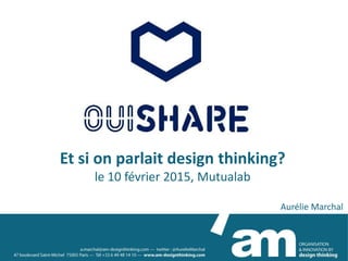 Et si on parlait design thinking?
le 10 février 2015, Mutualab
Aurélie Marchal
 
