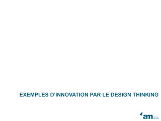 EXEMPLES D’INNOVATION PAR LE DESIGN THINKING
 