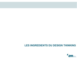 LES INGREDIENTS DU DESIGN THINKING
 