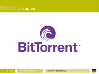 Disruption

6 / 14

Gwendal Simon

P2P live streaming

 