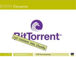Disruption

cut

6 / 14

cont

ent

Gwendal Simon

into

chun
ks
P2P live streaming

 