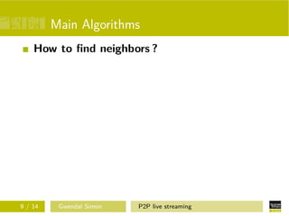 Main Algorithms
How to ﬁnd neighbors ?

9 / 14

Gwendal Simon

P2P live streaming

 