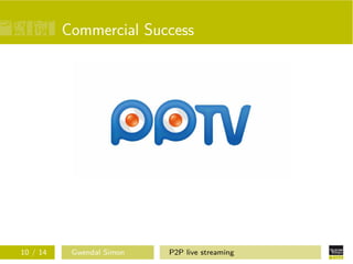 Commercial Success

10 / 14

Gwendal Simon

P2P live streaming

 