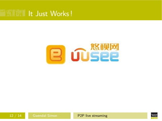 It Just Works !

12 / 14

Gwendal Simon

P2P live streaming

 