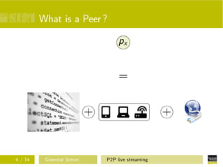 What is a Peer ?
px

=
+

4 / 14

Gwendal Simon

+

P2P live streaming

 