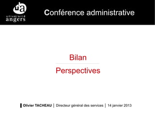 Conférence administrative




                              Bilan
                      Perspectives



▐ Olivier TACHEAU │ Directeur général des services │ 14 janvier 2013
 