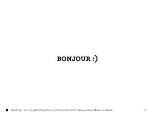 bonjour :)




Geoffrey Dorne | @GeoffreyDorne | Novembre 2012 | Responsive Museum Week   p. 1
 