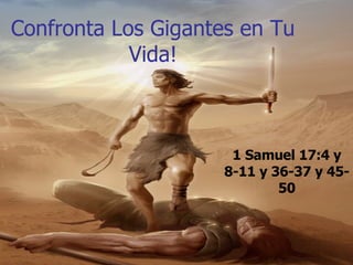 Confronta Los Gigantes en Tu Vida! 1 Samuel 17:4 y 8-11 y 36-37 y 45-50 