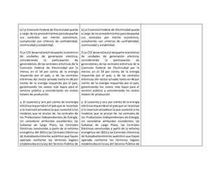e) La ComisiónFederal de Electricidad queda
a cargo de losprocedimientosparadespachar
sus centrales por mérito económico,
cumpliendo con criterios de confiabilidad,
continuidad y estabilidad.
f) La CFE desarrollaráel despacho económico
de unidades de generación eléctrica,
considerando la participación de
generadores,de las centrales eléctricas de la
Comisión Federal de Electricidad por lo
menos en el 54 por ciento de la energía
requerida por el país, y de las centrales
eléctricas del sector privado hasta en 46 por
ciento de la energía requerida por el país,
garantizando los costos más bajos para el
servicio público y considerando los costos
totales de producción.
a. El cuarenta y seis por ciento de la energía
eléctricarequeridaenel paísque se reconoce
a la inversiónprivadaesla que sustentó a los
modelos que se anulan de: las centrales de
los Productores Independientes de Energía,
sin considerar atribuidos excedentes; las
Subastas de Largo Plazo, las Centrales
Eléctricas construidas a partir de la reforma
energética del 2013 y las Centrales Eléctricas
de Autoabastecimiento auténtico que hayan
operado conforme los términos legales
establecidosenlaLey del Servicio Público de
e) La ComisiónFederal de Electricidad queda
a cargo de los procedimientosparadespachar
sus centrales por mérito económico,
cumpliendo con criterios de confiabilidad,
continuidad y estabilidad.
f) La CFE desarrollaráel despacho económico
de unidades de generación eléctrica,
considerando la participación de
generadores,de las centrales eléctricas de la
Comisión Federal de Electricidad por lo
menos en el 54 por ciento de la energía
requerida por el país, y de las centrales
eléctricas del sector privado hasta en 46 por
ciento de la energía requerida por el país,
garantizando los costos más bajos para el
servicio público y considerando los costos
totales de producción.
a. El cuarenta y seis por ciento de la energía
eléctricarequeridaenel paísque se reconoce
a la inversiónprivadaesla que sustentó a los
modelos que se anulan de: las centrales de
los Productores Independientes de Energía,
sin considerar atribuidos excedentes; las
Subastas de Largo Plazo, las Centrales
Eléctricas construidas a partir de la reforma
energética del 2013 y las Centrales Eléctricas
de Autoabastecimiento auténtico que hayan
operado conforme los términos legales
establecidosenlaLey del Servicio Público de
 