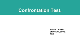 Confrontation Test.
ANUJA DHAKAL
2ND YEAR,BOVS.
NEH
 