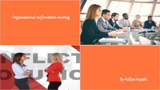 Organizational confrontation meeting
By-Adityatripathi
 