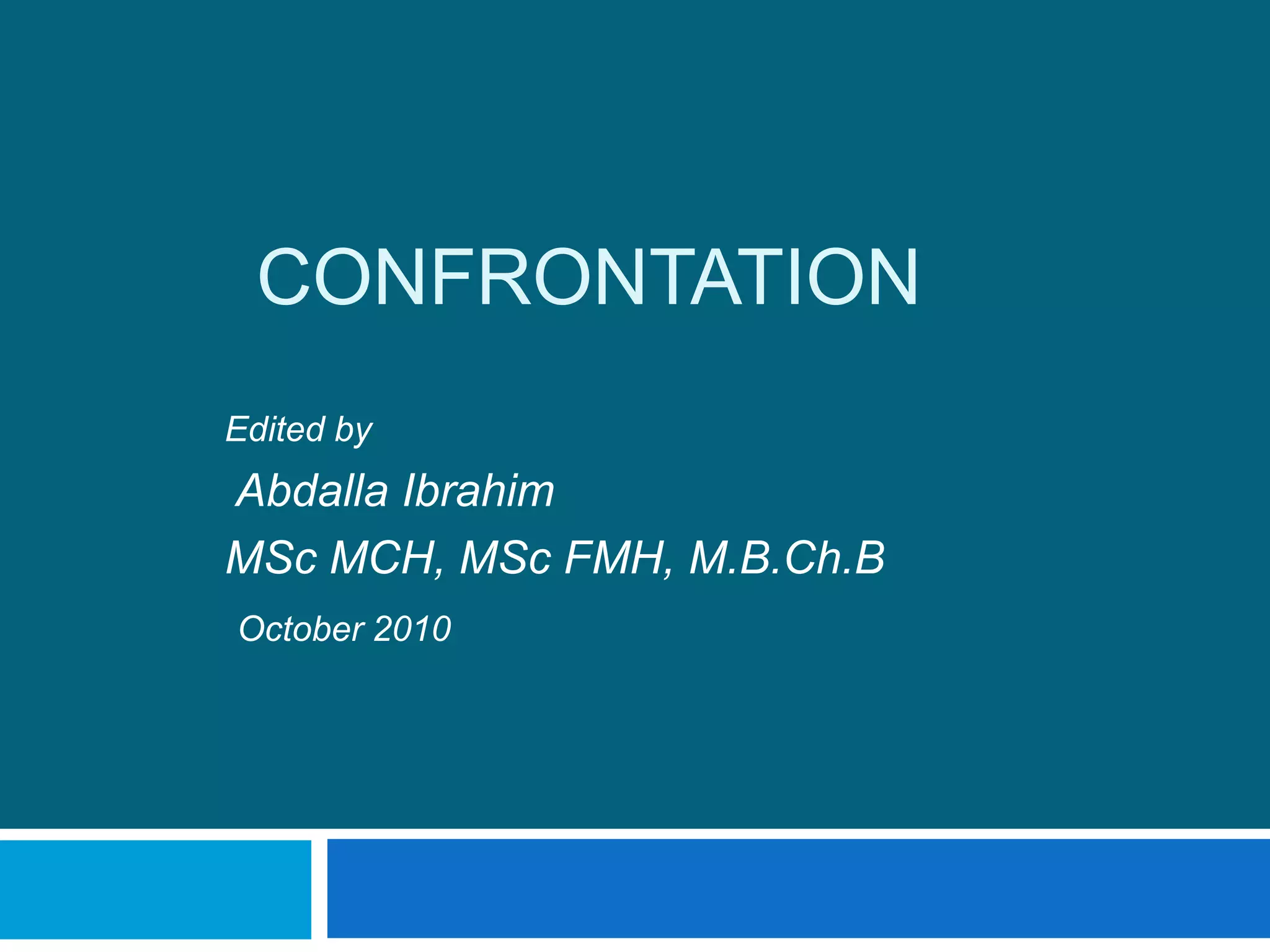 CONFRONTATION
Edited by
Abdalla Ibrahim
MSc MCH, MSc FMH, M.B.Ch.B
October 2010
 