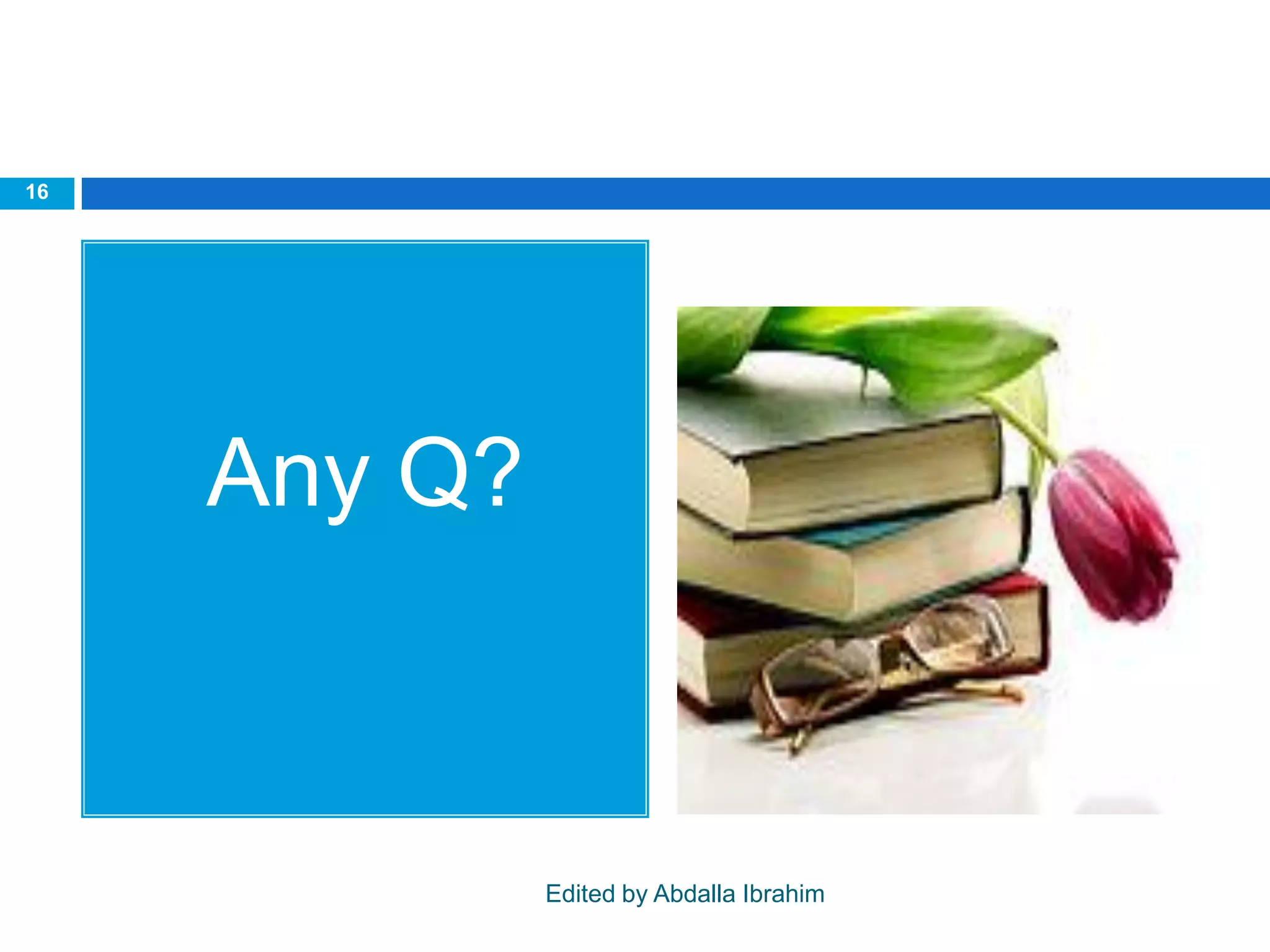 Any Q?
16
Edited by Abdalla Ibrahim
 