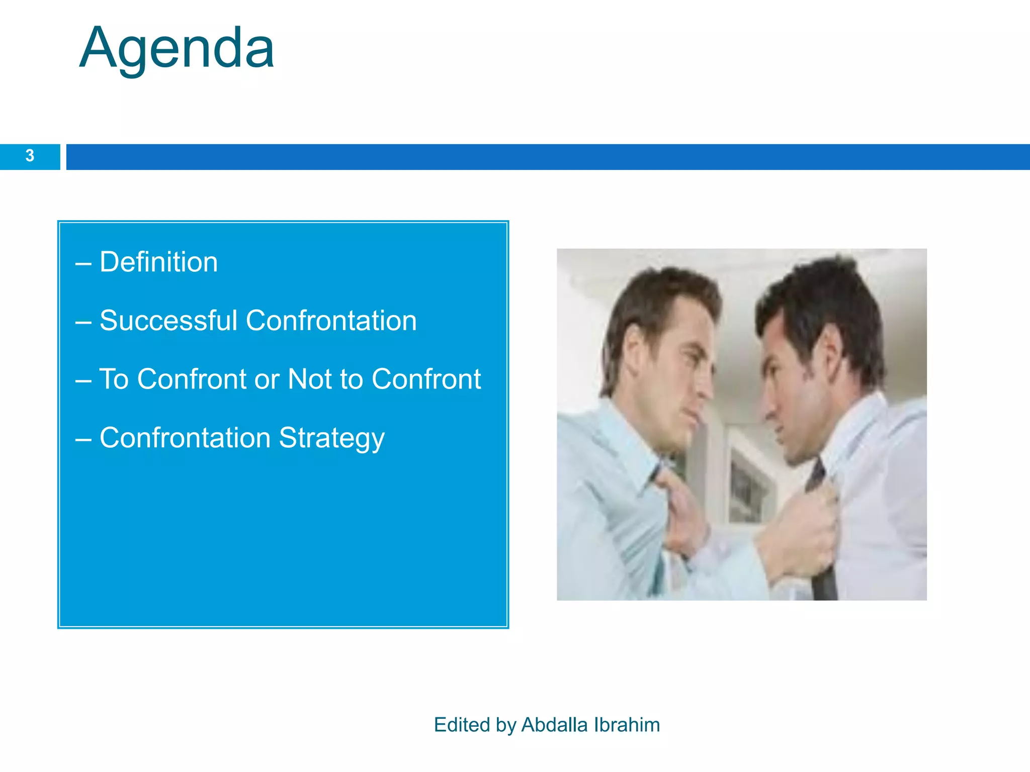 Agenda
– Definition
– Successful Confrontation
– To Confront or Not to Confront
– Confrontation Strategy
3
Edited by Abdalla Ibrahim
 