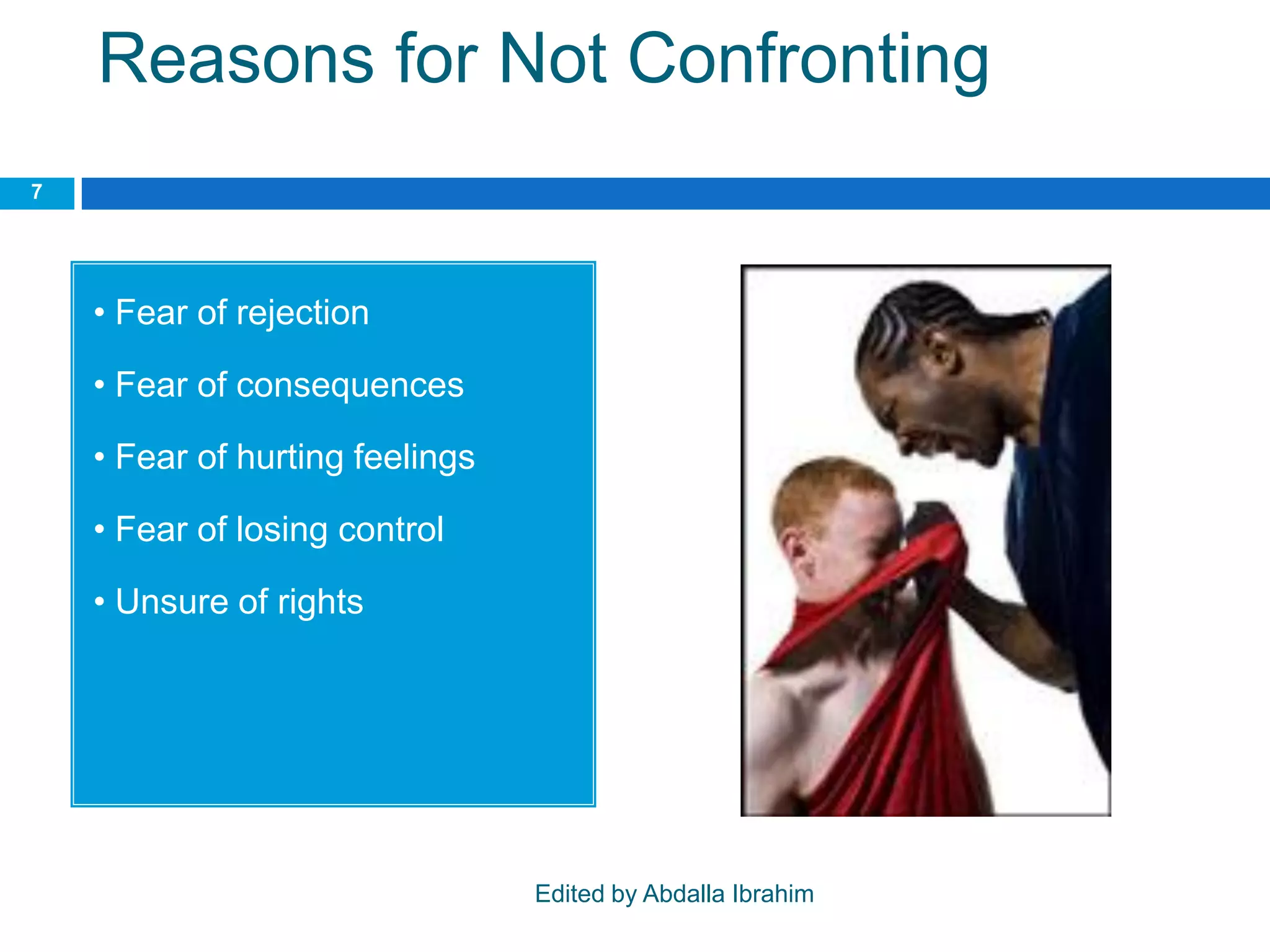 Reasons for Not Confronting
• Fear of rejection
• Fear of consequences
• Fear of hurting feelings
• Fear of losing control
• Unsure of rights
7
Edited by Abdalla Ibrahim
 