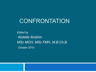 CONFRONTATION
Edited by
Abdalla Ibrahim
MSc MCH, MSc FMH, M.B.Ch.B
October 2010
 