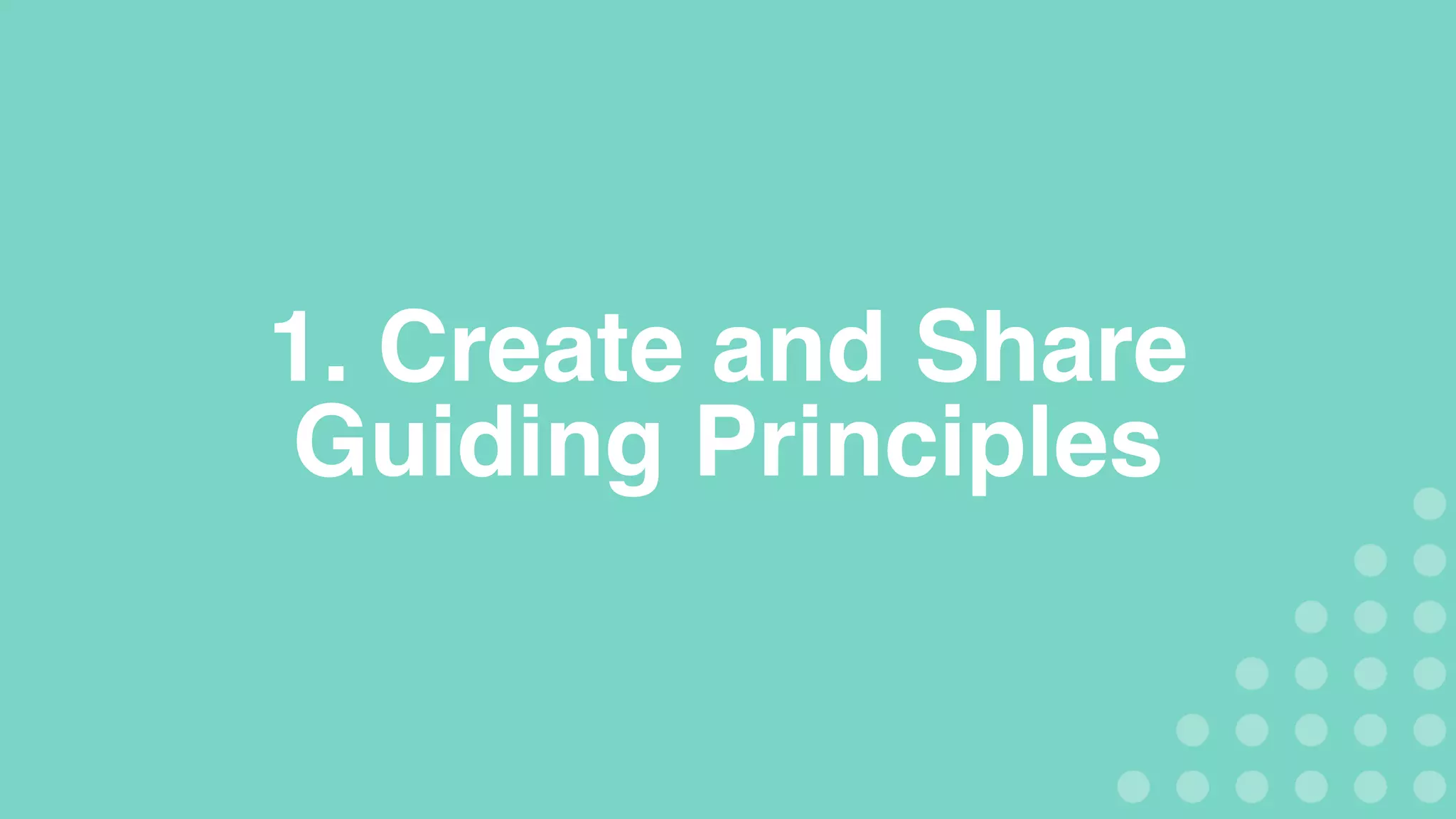 1. Create and Share
Guiding Principles