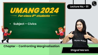 Shigraf Ma’am
Lecture No.- 01
Chapter - Confronting Marginalisation
UMANG 2024
For class 8th students
• Subject – Civics
 