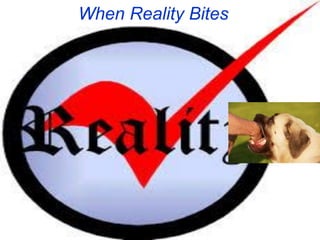 When Reality Bites
 