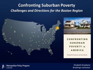 Confronting Suburban Poverty
Challenges and Directions for the Boston Region

Elizabeth Kneebone
Brookings Institution

 
