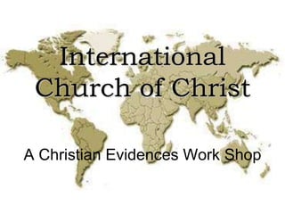 International
 Church of Christ

A Christian Evidences Work Shop
 
