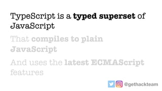 TypeScript is a typed superset of
JavaScript
That compiles to plain
JavaScript
And uses the latest ECMAScript
features
@ge...