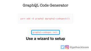 GraphQL Code Generator
Use a wizard to setup
@gethackteam
 