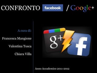 CONFRONTO                                   /     +



         A cura di:

Francesca Mangione

    Valentina Tosca

       Chiara Villa



                      Anno Accademico 2011-2012
 