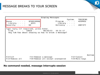 HelpSystems LLC. All rights reserved.
No command needed, message interrupts session
MESSAGE BREAKS TO YOUR SCREEN
 