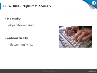 HelpSystems LLC. All rights reserved.
• Manually
– Operator required
• Automatically
– System reply list
ANSWERING INQUIRY MESSAGES
 