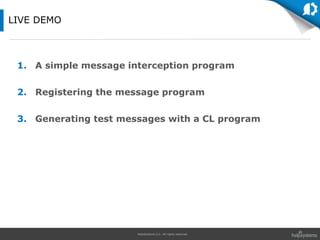 HelpSystems LLC. All rights reserved.
1. A simple message interception program
2. Registering the message program
3. Generating test messages with a CL program
LIVE DEMO
 