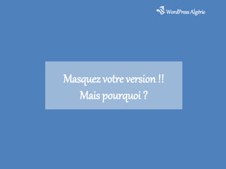 WordPressAlgérie
Masquez votre version!!
Mais pourquoi ?
 