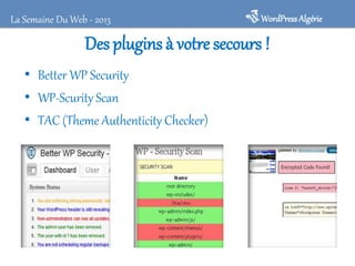 WordPressAlgérieLa Semaine Du Web - 2013
Des plugins à votre secours !
• Better WP Security
• WP-Scurity Scan
• TAC (Theme Authenticity Checker)
 